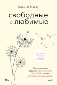 cover of the book Свободные и любимые. Современный подход к воспитанию детей на основе безусловного принятия