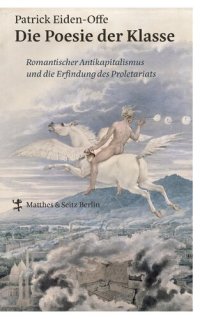 cover of the book Die Poesie der Klasse. Romantischer Antikapitalismus und die Erfindung des Proletariats