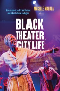 cover of the book Black Theater, City Life: African American Art Institutions and Urban Cultural Ecologies