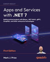 cover of the book Apps and Services with .NET 7: Build practical projects with Blazor, .NET MAUI, gRPC, GraphQL, and other enterprise technologies