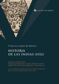 cover of the book Historia de las Indias (1552). Edición crítica por Monique Mustapha, Louise Bén at-Tachot, Marie-Cécile Bénassy-Berling y Paul Roche, con la colaboración de María del Carmen Martínez Martínez, Marie-Laure Rieu Millán y Mónica Zarza Roca