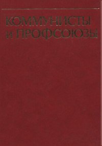 cover of the book Коммунисты и профсоюзы (Борьба революционного аван­гарда за укрепление и единство международного профсоюзного движения)