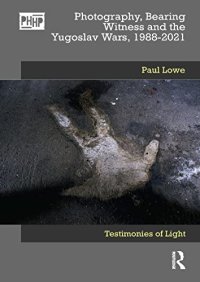 cover of the book Photography, Bearing Witness and the Yugoslav Wars, 1988-2021: Testimonies of Light