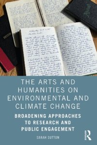 cover of the book The Arts and Humanities on Environmental and Climate Change: Broadening Approaches to Research and Public Engagement