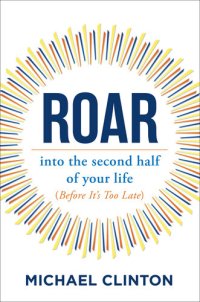 cover of the book Roar : into the second half of your life (before it's too late)