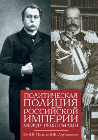 cover of the book Политическая полиция Российской империи между реформами. От В. К. Плеве до В. Ф. Джунковского