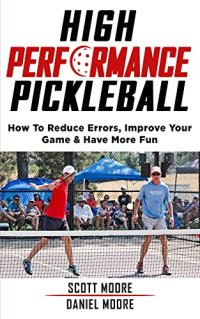 cover of the book High Performance Pickleball: How To Reduce Errors, Improve Your Game, & Have More Fun