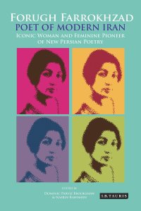 cover of the book Forugh Farrokhzad, Poet of Modern Iran: Iconic Woman and Feminine Pioneer of New Persian Poetry (International Library of Iranian Studies)