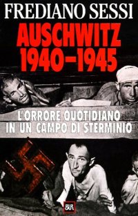 cover of the book Auschwitz 1940-1945. L'orrore quotidiano in un campo di sterminio