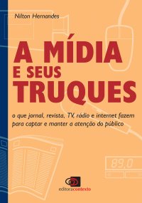 cover of the book A mídia e seus truques: O que jornal, revista, TV, rádio e internet fazem para captar e manter a atenção do público