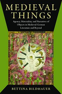 cover of the book Medieval Things: Agency, Materiality, and Narratives of Objects in Medieval German Literature and Beyond