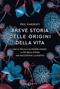 cover of the book Breve storia delle origini della vita. Dalla cellula all'essere umano, la più bella storia mai raccontata: la nostra