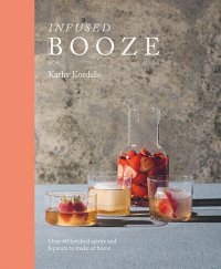 cover of the book Infused Booze: Over 60 Batched Spririts and Liqueurs to Make at Home