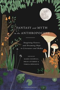 cover of the book Fantasy and Myth in the Anthropocene: Imagining Futures and Dreaming Hope in Literature and Media