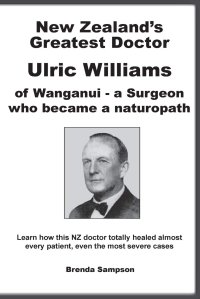 cover of the book Dr Ulric Williams :  New Zealand's Greatest Doctor Ulric Williams of Wanganui: a Surgeon who became a naturopath - Learn how this New Zealand doctor healed almost every patient, even the most severe case ; The Chemical Poisoning Of New Zealand by Brenda S