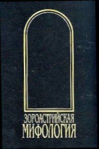 cover of the book Зороастрийская мифология [Мифы древнего и раннесредневекового Ирана]