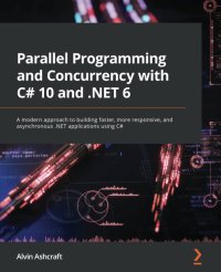 cover of the book Parallel Programming and Concurrency with C# 10 and .NET 6: A modern approach to building faster, more responsive, and asynchronous .NET applications using C#