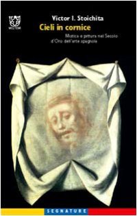 cover of the book Cieli in cornice. Mistica e pittura nel secolo d'oro dell'arte spagnola