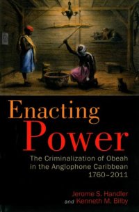 cover of the book Enacting Power : The Criminalization of Obeah in the Anglophone Caribbean, 1760-2011