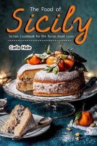 cover of the book The Food of Sicily: Sicilian Cookbook for the Italian Food Lover