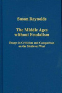 cover of the book The Middle Ages Without Feudalism: Essays in Criticism and Comparison on the Medieval West