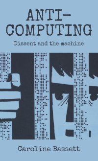 cover of the book Anti-computing: Dissent and the machine