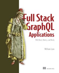 cover of the book Full Stack GraphQL Applications: With React, Node.js, and Neo4j