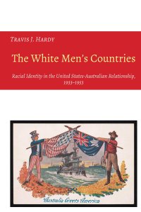 cover of the book The White Men's Countries: Racial Identity in the United States-Australian Relationship, 1933-1953