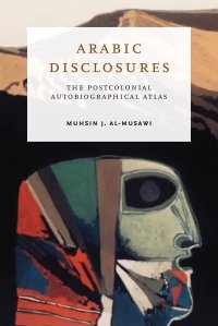 cover of the book Arabic Disclosures: The Postcolonial Autobiographical Atlas