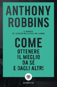 cover of the book Come ottenere il meglio da sé e dagli altri. Il manuale del successo nella vita e nel lavoro