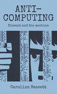 cover of the book Anti-computing: Dissent and the machine