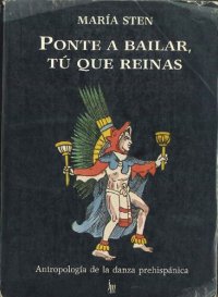 cover of the book Ponte a bailar, tú que reinas. Antropología de la danza prehispánica