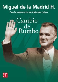 cover of the book Cambio de rumbo. Testimonios de una Presidencia, 1982-1988