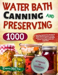 cover of the book Water Bath Canning and Preserving Cookbook for Beginners: 1000 Days Quick & Easy Recipes to Water Bath & Pressure Canning. Safely Preserve Meat, Vegetables, Sauces, Low-Sugar Jams, and much more