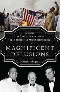 cover of the book Magnificent Delusions: Pakistan, the United States, and an Epic History of Misunderstanding