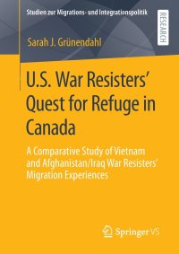 cover of the book U.S. War Resisters’ Quest for Refuge in Canada: A Comparative Study of Vietnam and Afghanistan/Iraq War Resisters’ Migration Experiences