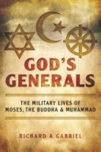 cover of the book God's Generals: The Military Lives of Moses, the Buddha, and Muhammad