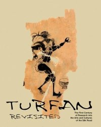 cover of the book Turfan Revisited: The First Century of Research into the Arts and Cultures of the Silk Road