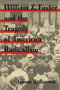 cover of the book William Z. Foster and the Tragedy of American Radicalism (Working Class in American History)