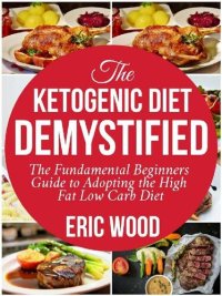 cover of the book The Ketogenic Diet Demystified: The Fundamental Beginners Guide To Adopting The High Fat Low Carb Diet