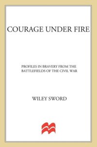 cover of the book Courage Under Fire: Profiles in Bravery from the Battlefields of the Civil War