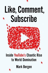 cover of the book Like, Comment, Subscribe: Inside YouTube's Chaotic Rise to World Domination