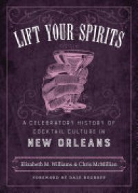 cover of the book Lift Your Spirits: A Celebratory History of Cocktail Culture in New Orleans