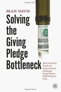 cover of the book Solving the Giving Pledge Bottleneck: How to Finance Social and Environmental Challenges Using Venture Philanthropy at Scale