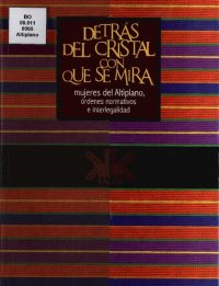 cover of the book Detrás del cristal con que se mira: Mujeres del Altiplano, órdenes normativos e interlegalidad