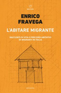 cover of the book L’abitare migrante. Racconti di vita e percorsi abitativi di migranti in Italia