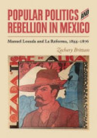 cover of the book Popular Politics and Rebellion in Mexico: Manuel Lozada and La Reforma, 1855-1876