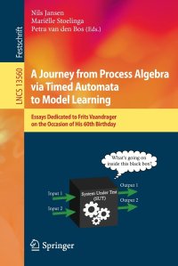 cover of the book A Journey from Process Algebra via Timed Automata to Model Learning: Essays Dedicated to Frits Vaandrager on the Occasion of His 60th Birthday