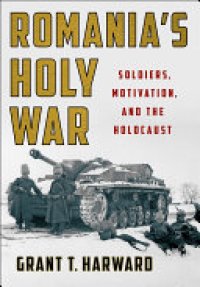 cover of the book Romania's Holy War: Soldiers, Motivation, and the Holocaust