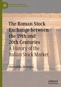 cover of the book The Roman Stock Exchange between the 19th and 20th Centuries: A History of the Italian Stock Market